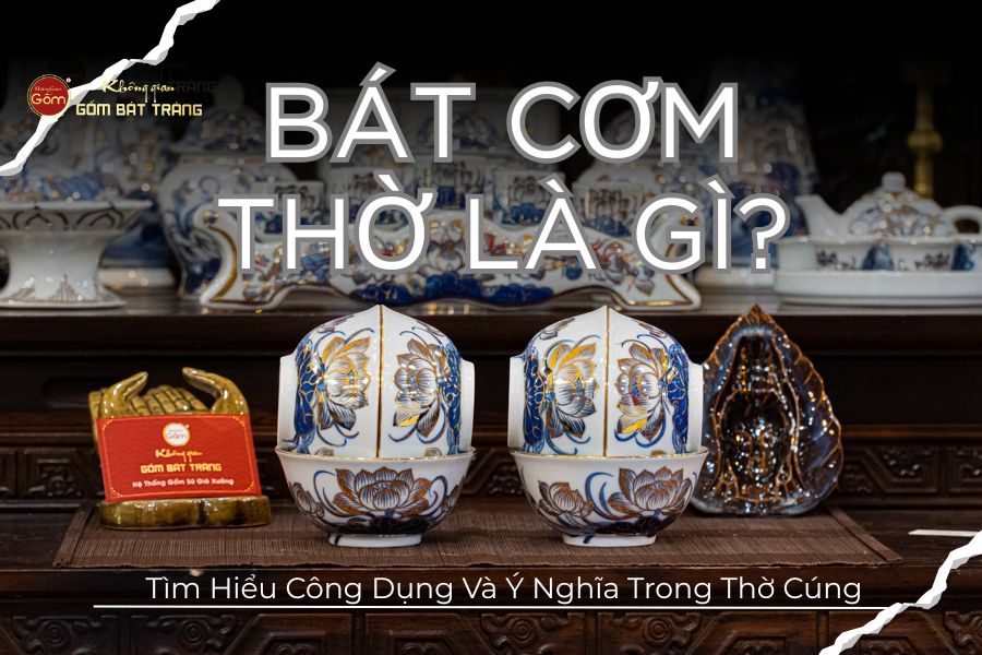 Bát Cơm Thờ Là Gì? Tìm Hiểu Công Dụng Và Ý Nghĩa Trong Thờ Cúng