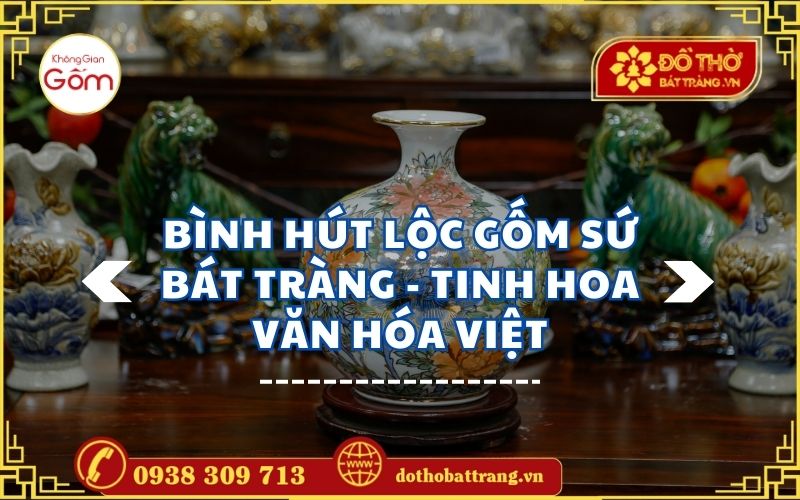 Bình hút lộc gốm sứ Bát Tràng – Tinh hoa văn hóa Việt
