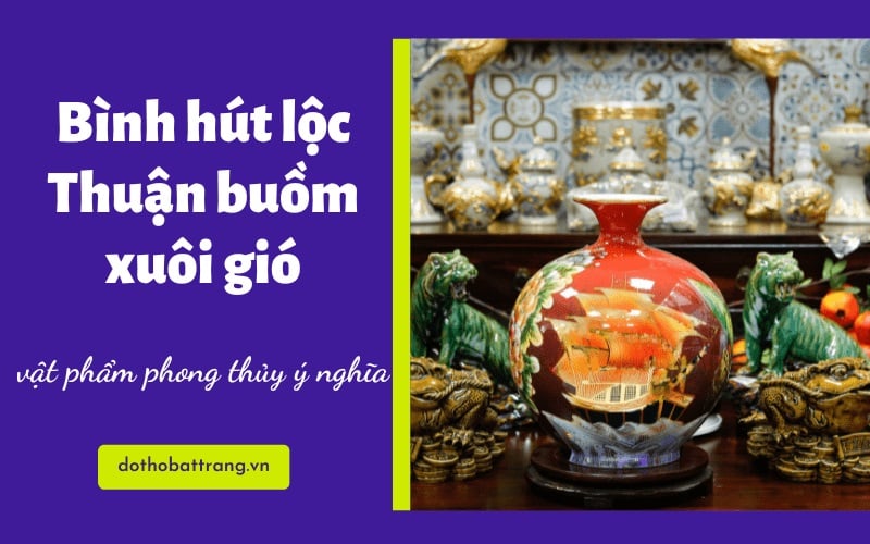 Bình hút lộc Thuận buồm xuôi gió – vật phẩm phong thủy ý nghĩa