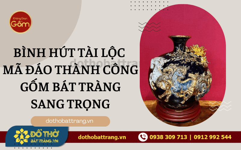 Bình hút tài lộc Mã đáo thành công Bát Tràng sang trọng