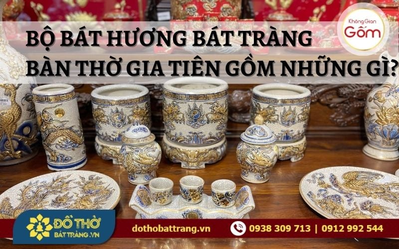 Bộ bát hương Bát Tràng bàn thờ gia tiên gồm những gì?