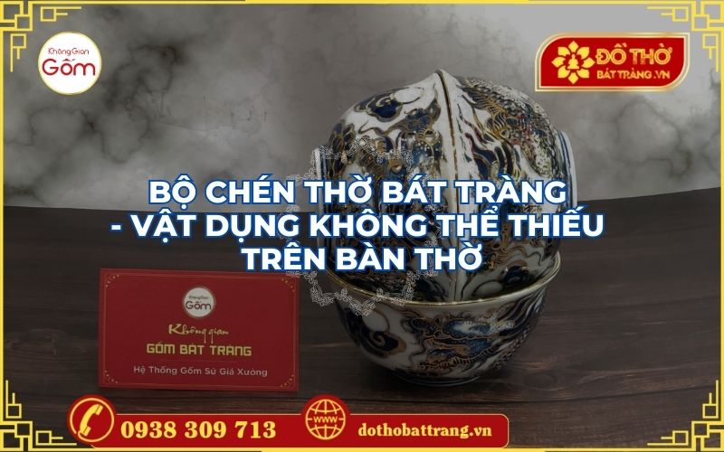 Bộ chén thờ Bát Tràng – Vật dụng không thể thiếu trên bàn thờ