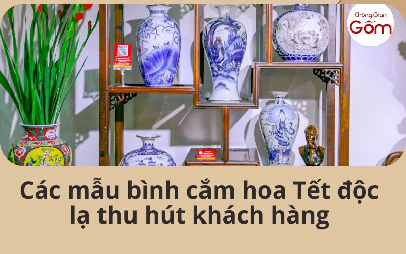 Các mẫu bình cắm hoa Tết độc lạ thu hút khách hàng