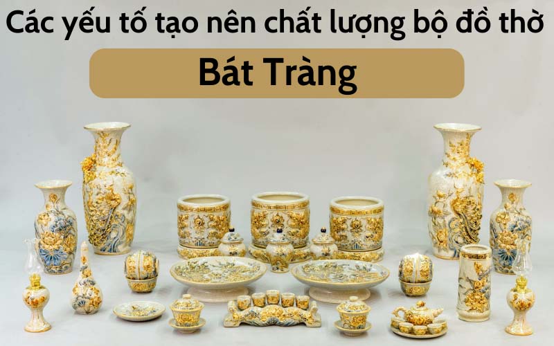 Các yếu tố tạo nên chất lượng bộ đồ thờ Bát Tràng