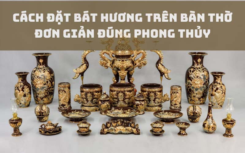 Cách đặt bát hương trên bàn thờ đơn giản đúng phong thủy