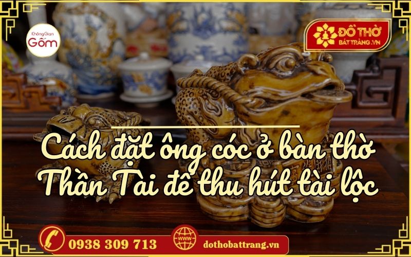 Cách đặt ông cóc ở bàn thờ Thần Tài để thu hút tài lộc