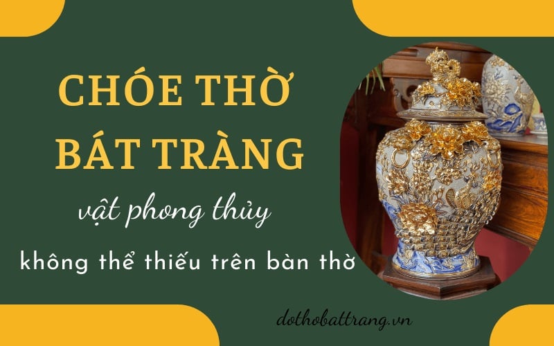 Chóe thờ Bát Tràng – vật phong thủy không thể thiếu trên bàn thờ