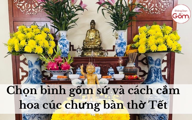 Chọn bình gốm sứ và cách cắm hoa cúc chưng bàn thờ Tết