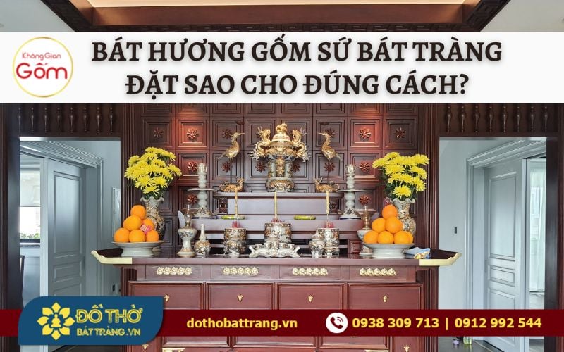 Bát Hương Gốm Sứ Bát Tràng Đặt Sao Cho Đúng Cách