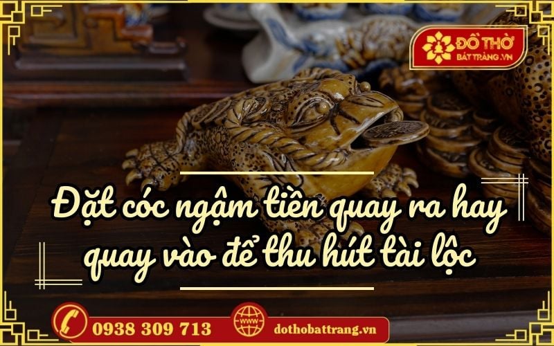 Đặt cóc ngậm tiền quay ra hay quay vào để thu hút tài lộc