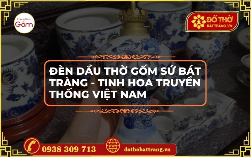 Đèn dầu thờ gốm sứ Bát Tràng – Tinh hoa truyền thống Việt Nam