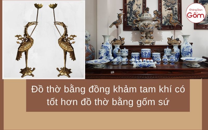 Đồ thờ bằng đồng khảm tam khí có tốt hơn đồ thờ bằng gốm sứ