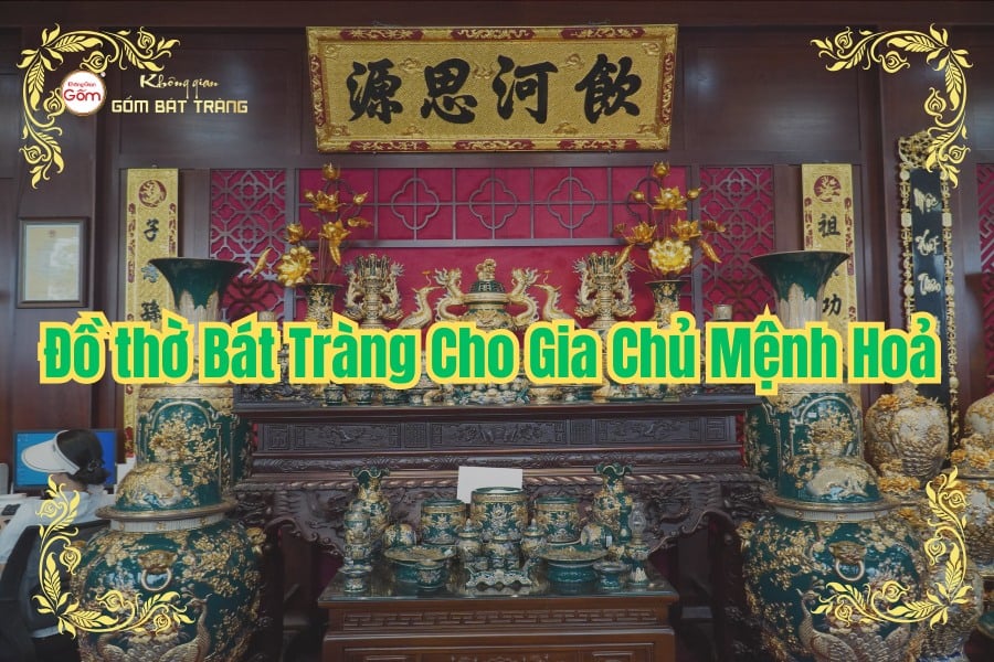Đồ thờ Bát Tràng Cho Gia Chủ Mệnh Hoả