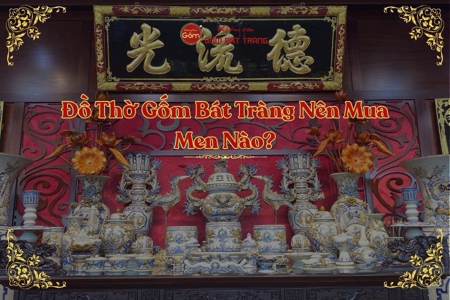 Đồ Thờ Gốm Bát Tràng Nên Mua Men Nào?
