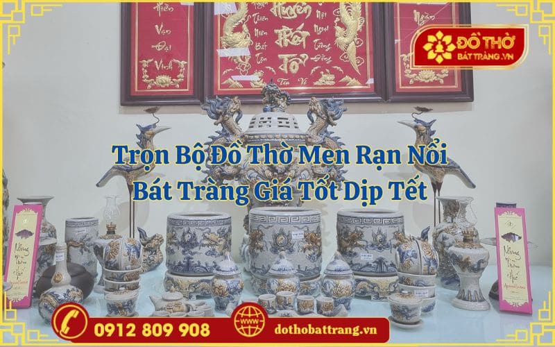 Trọn Bộ Đồ Thờ Men Rạn Nổi Bát Tràng Giá Tốt Dịp Tết