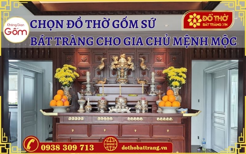 Chọn đồ thờ gốm sứ Bát Tràng cho gia chủ mệnh Mộc