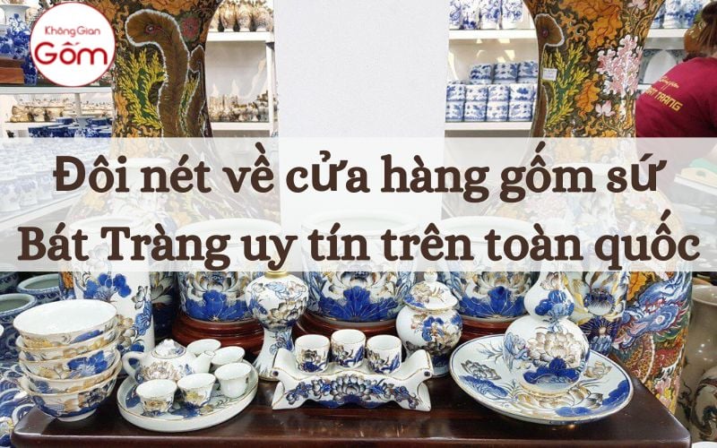 Đôi nét về cửa hàng gốm sứ Bát Tràng uy tín trên toàn quốc