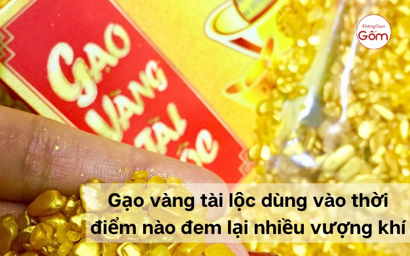 Gạo Vàng Tài Lộc dùng vào thời điểm nào đem lại nhiều vượng khí