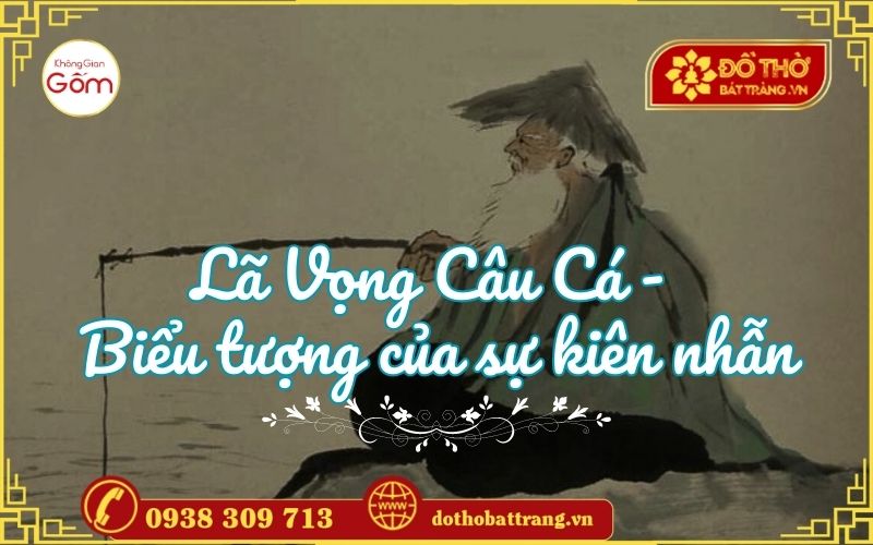 Lã Vọng Câu Cá – Biểu tượng của sự kiên nhẫn