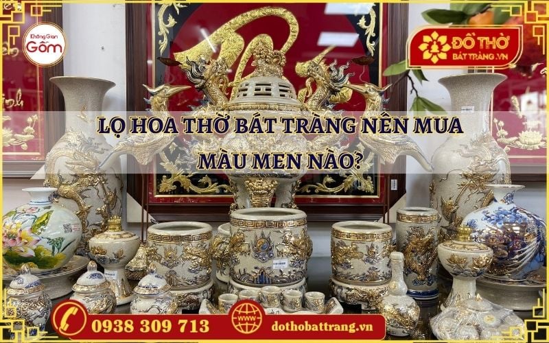 Lọ hoa thờ Bát Tràng nên mua màu men nào?
