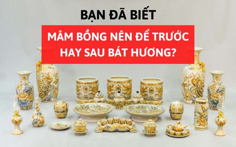 Mâm bồng nên để trước hay sau bát hương?