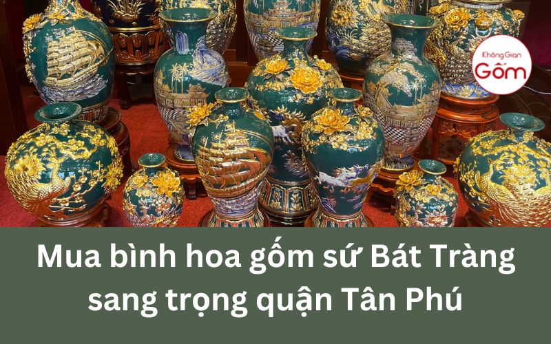 Mua bình hoa gốm sứ Bát Tràng sang trọng quận Tân Phú