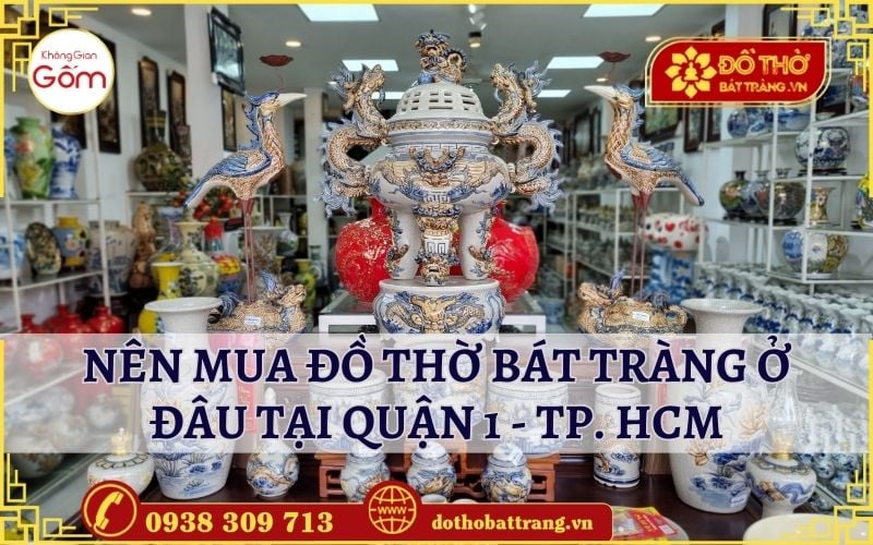 Nên mua đồ thờ Bát Tràng ở đâu tại Quận 1 – TP. HCM