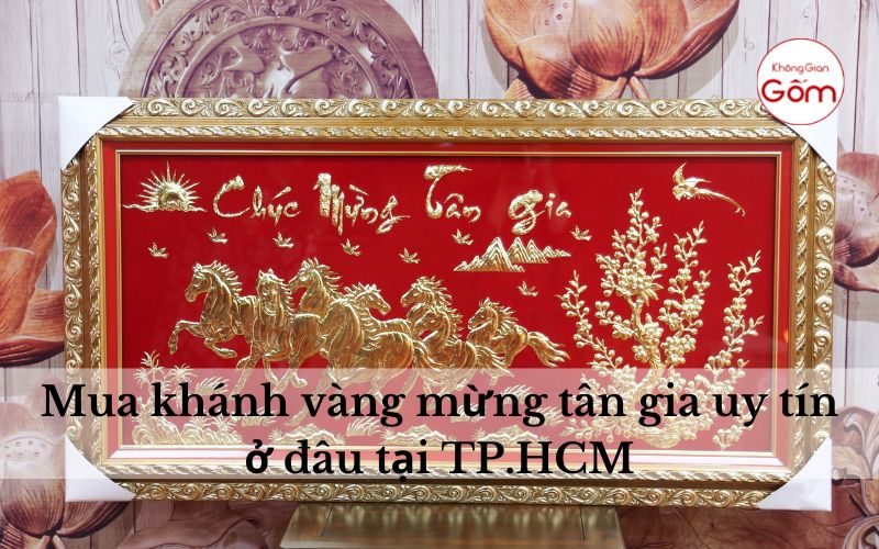 Mua khánh vàng mừng tân gia uy tín ở đâu tại TP.HCM