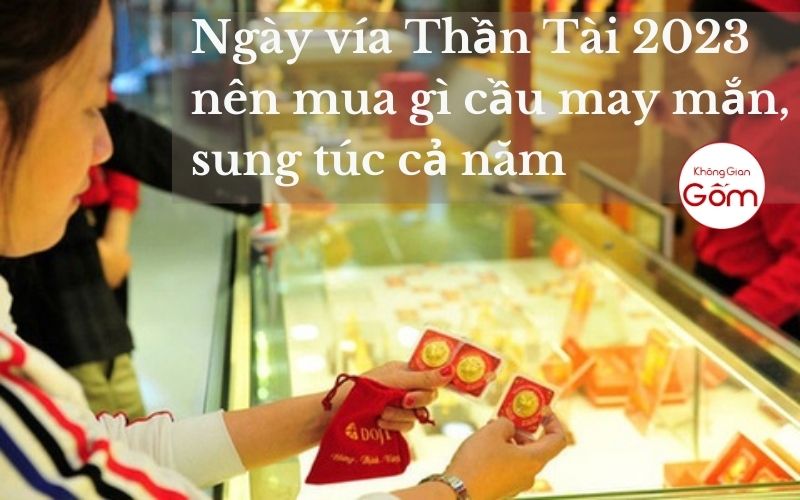 Ngày vía Thần Tài nên mua gì cầu may mắn, sung túc cả năm?