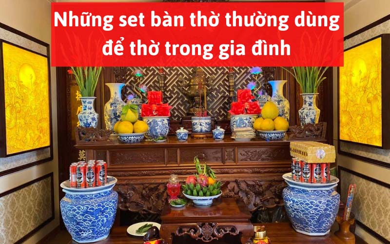 Những set bàn thờ thường dùng để thờ trong gia đình