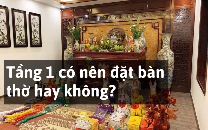 Ở nhà tầng 1 có nên đặt bàn thờ hay không?