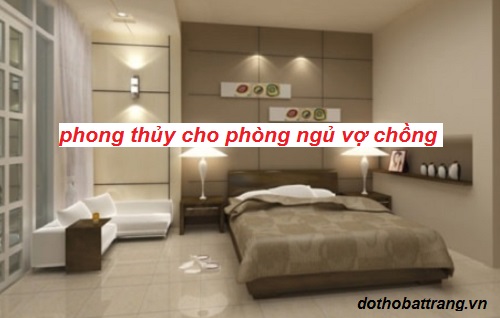Phong thủy cho phòng ngủ vợ chồng – bày trí phòng ngủ giúp vợ chồng hòa thuận