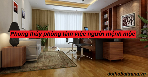 Phong thủy phòng làm việc người mệnh mộc – Mệnh mộc bày trí phòng làm việc