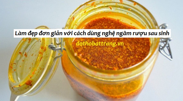 Làm đẹp đơn giản với cách dùng nghệ ngâm rượu sau sinh