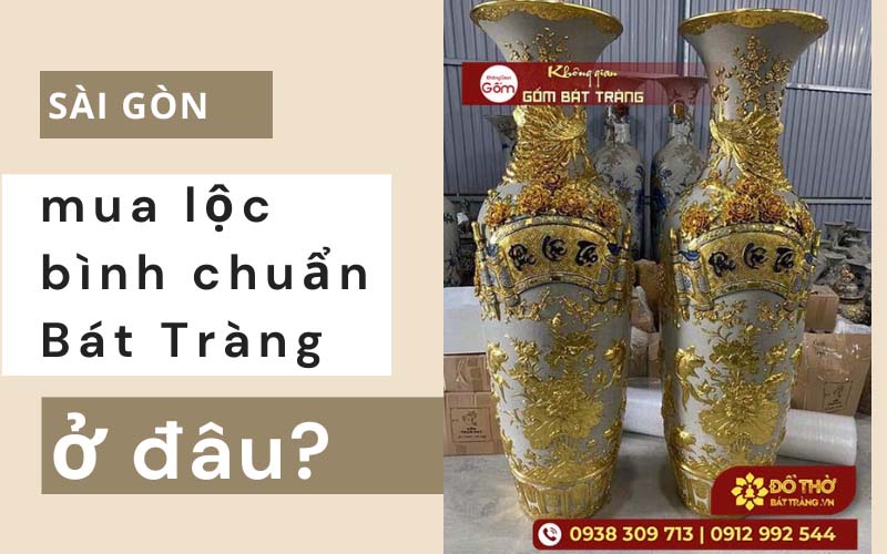 Sài Gòn mua lộc bình chuẩn Bát Tràng ở đâu?