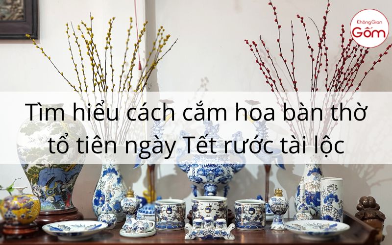 Tìm hiểu cách cắm hoa bàn thờ tổ tiên ngày Tết rước tài lộc