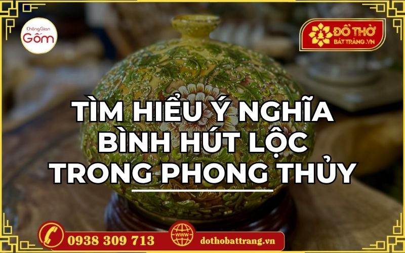 Tìm hiểu ý nghĩa bình hút lộc trong phong thủy
