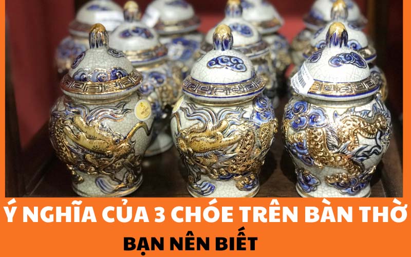 Tìm hiểu ý nghĩa của 3 chóe trên bàn thờ bạn nên biết