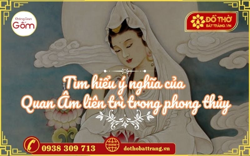 Tìm hiểu ý nghĩa của Quan Âm liên trì trong phong thủy
