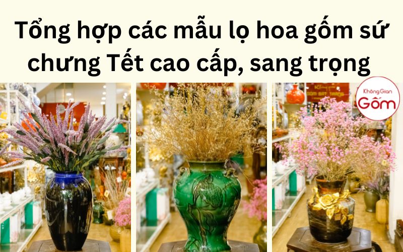 Tổng hợp các mẫu lọ hoa gốm sứ chưng Tết cao cấp, sang trọng