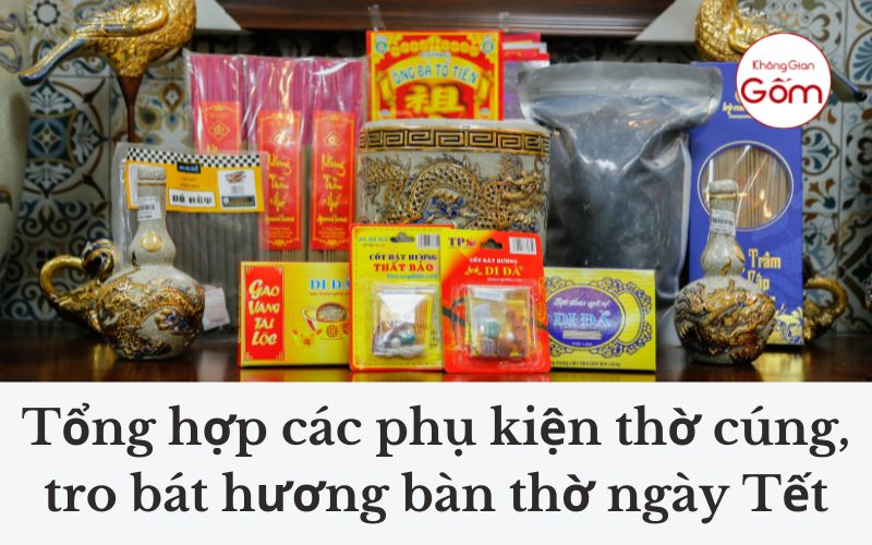 Tổng hợp các phụ kiện thờ cúng, tro bát hương bàn thờ ngày Tết