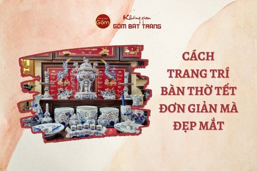 Cách Trang Trí Bàn Thờ Tết Đơn Giản Mà Đẹp Mắt