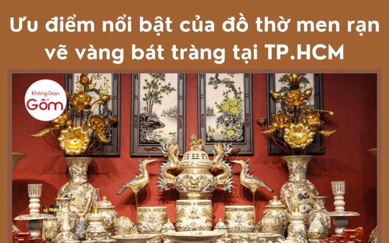 Ưu điểm nổi bật của đồ thờ men rạn vẽ vàng tại TP.HCM