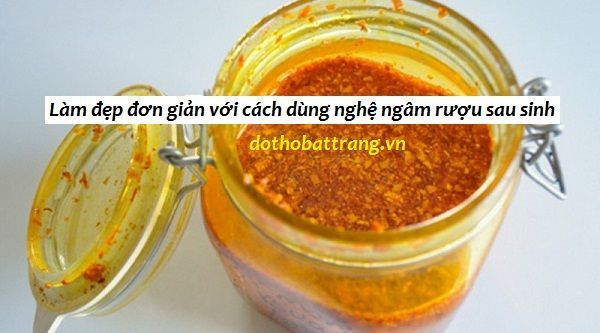 Làm đẹp đơn giản với cách dùng nghệ ngâm rượu sau sinh