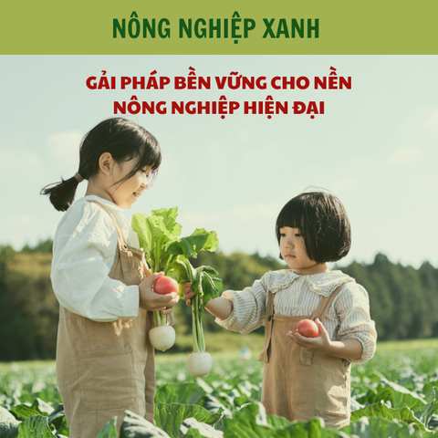 Nông Nghiệp Xanh - Giải Pháp Bền Vững Cho Nền Nông Nghiệp Hiện Đại