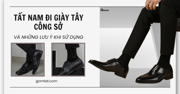 Kinh nghiệm cần biết khi chọn mua Tất Nam Đi Giày Tây Công Sở