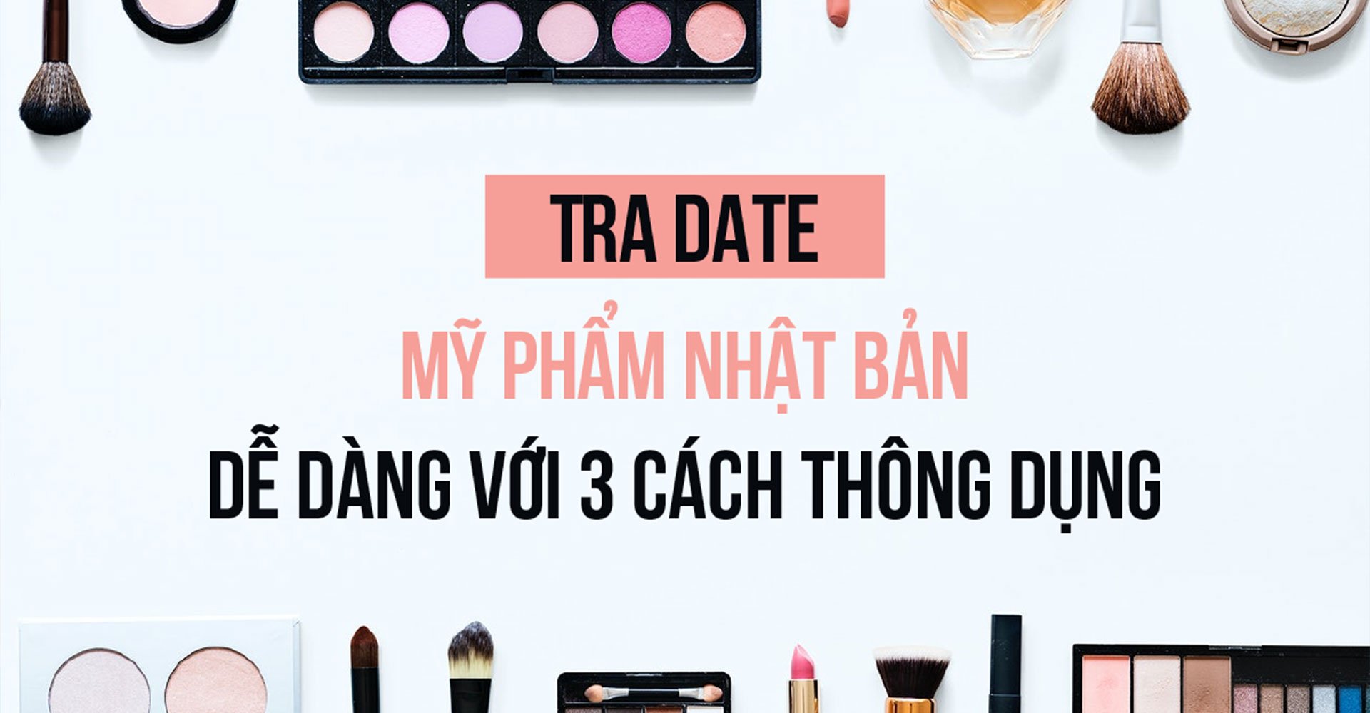 Tra date mỹ phẩm nhật bản dễ dàng với 3 cách thông dụng
