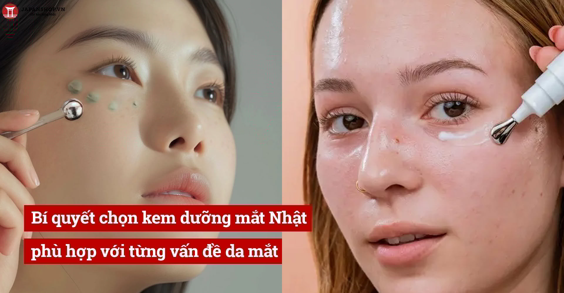 Bí quyết chọn kem dưỡng mắt Nhật Bản phù hợp với từng vấn đề da mắt