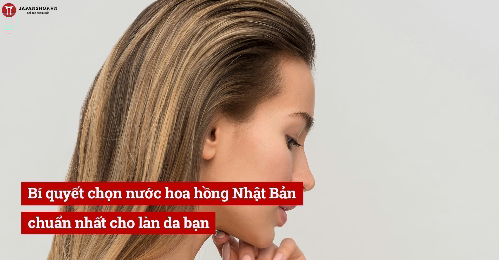 Bí quyết chọn nước hoa hồng nhật bản chuẩn nhất cho làn da bạn