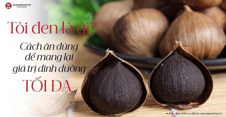 Tỏi đen là gì? Cách ăn đúng để mang lại giá trị dinh dưỡng tối đa